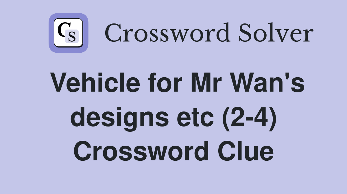 Vehicle for Mr Wan's designs etc (2-4) Crossword Clue