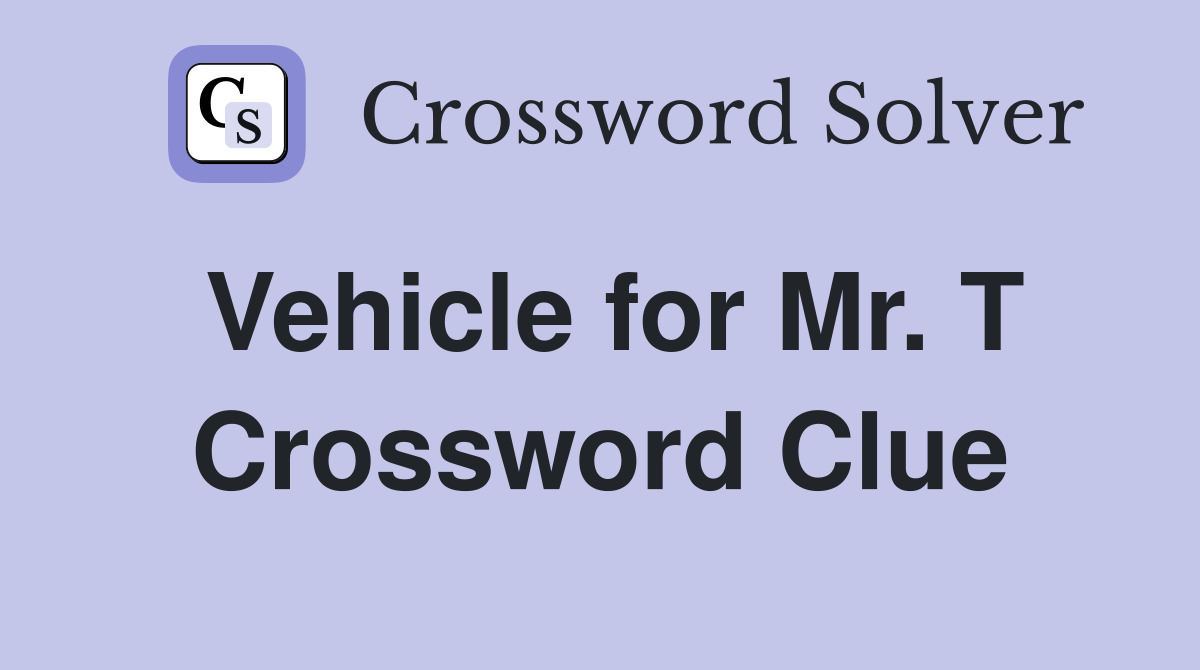 Vehicle for Mr. T Crossword Clue