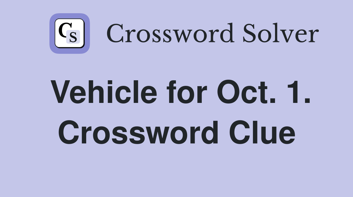 Vehicle for Oct. 1. Crossword Clue