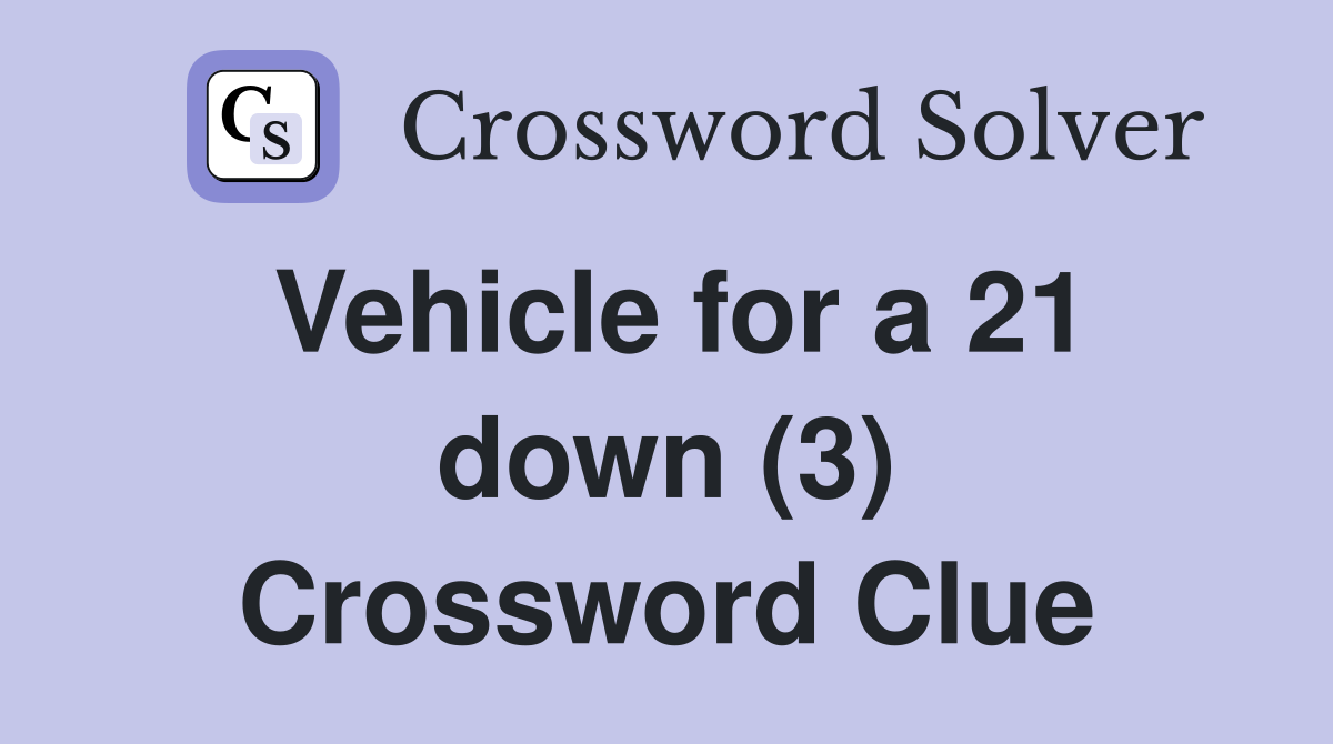 Vehicle for a 21 down (3) Crossword Clue