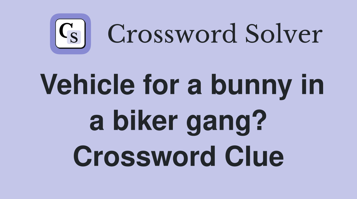 Vehicle for a bunny in a biker gang? Crossword Clue