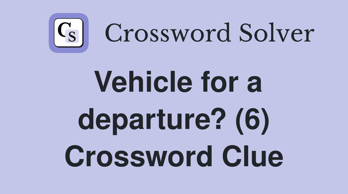 Vehicle for a departure? (6) Crossword Clue