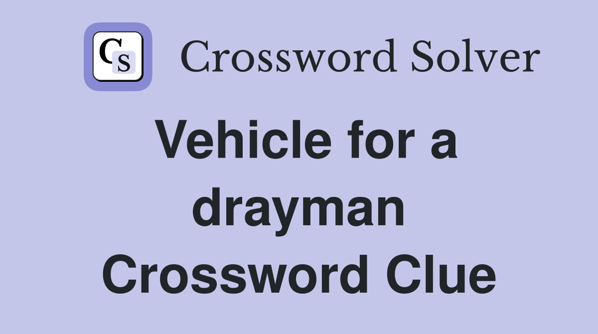 Vehicle for a drayman Crossword Clue