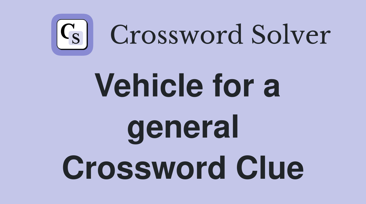 Vehicle for a general Crossword Clue
