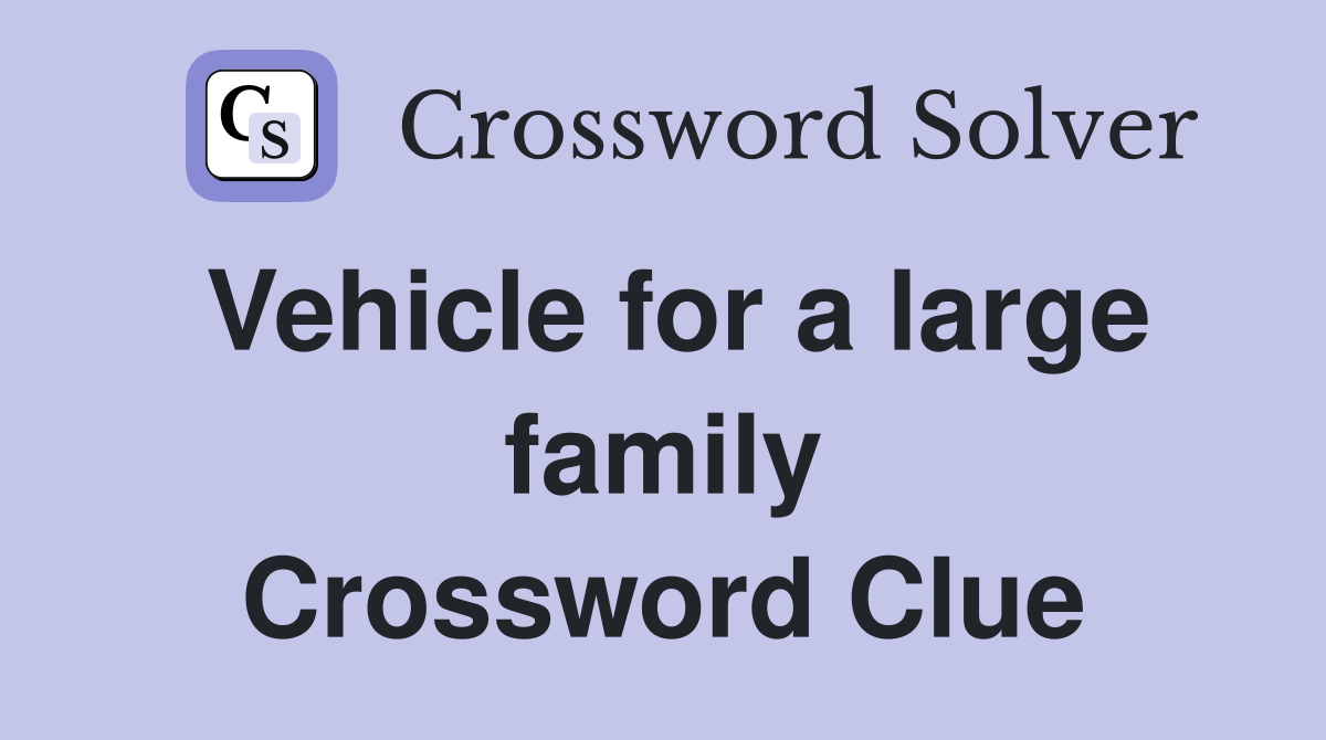 Vehicle for a large family Crossword Clue