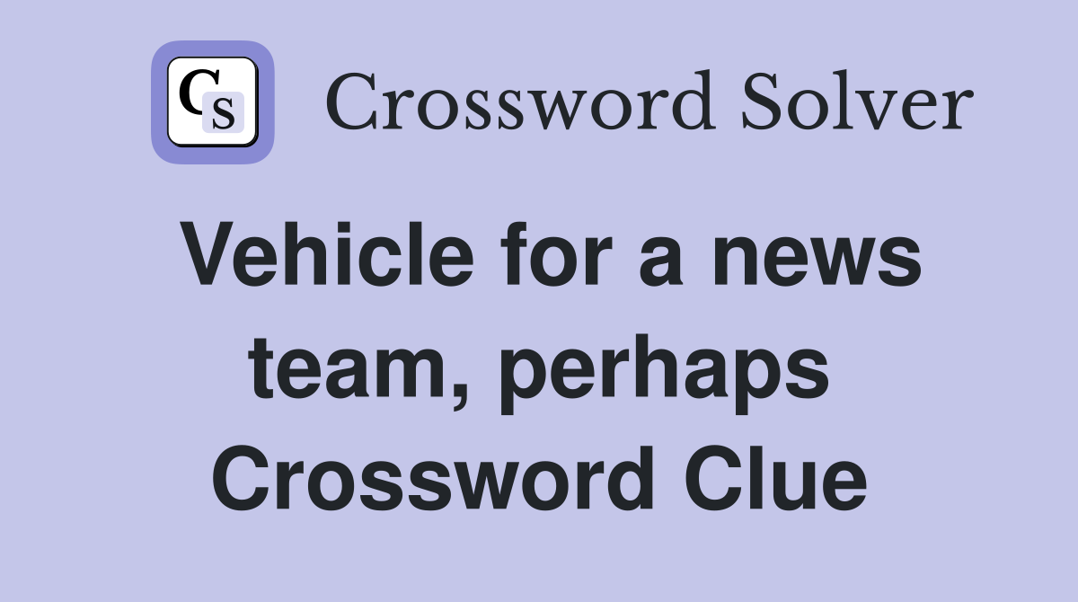 Vehicle for a news team, perhaps Crossword Clue