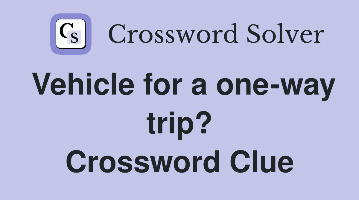 Vehicle for a one-way trip? Crossword Clue