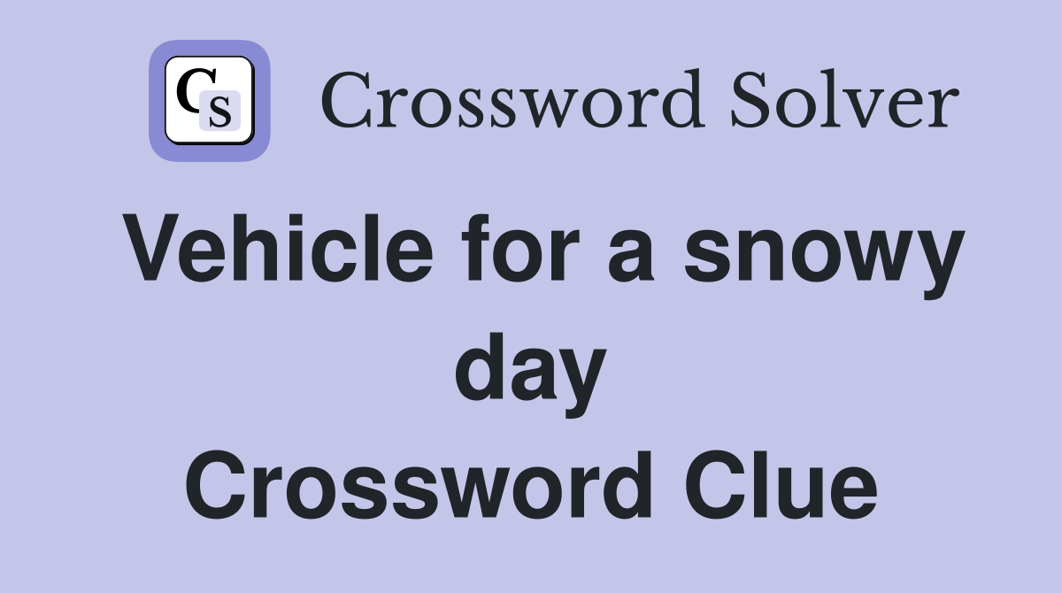 Vehicle for a snowy day Crossword Clue