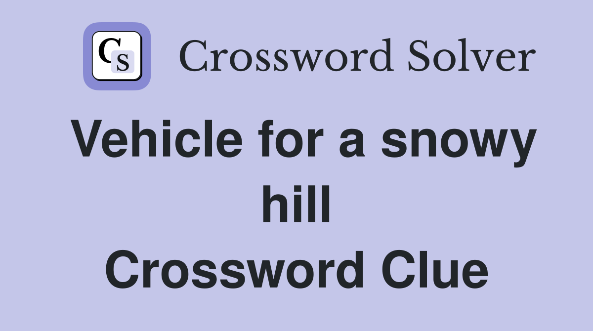 Vehicle for a snowy hill Crossword Clue