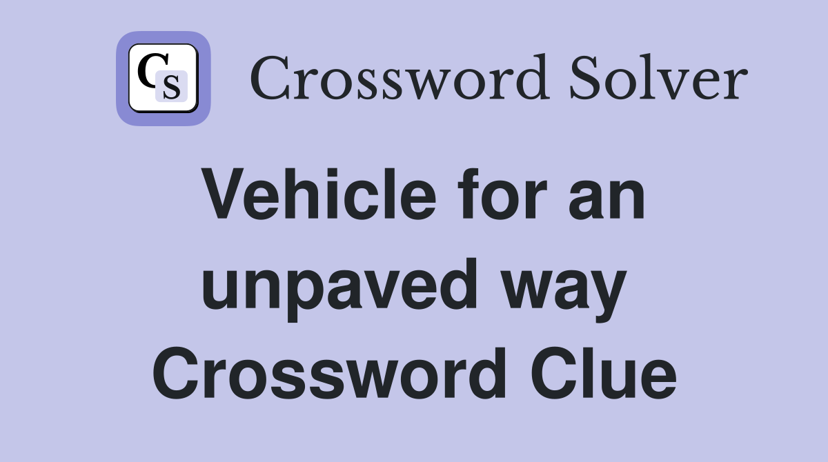 Vehicle for an unpaved way Crossword Clue