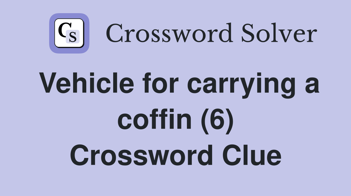 Vehicle for carrying a coffin (6) Crossword Clue