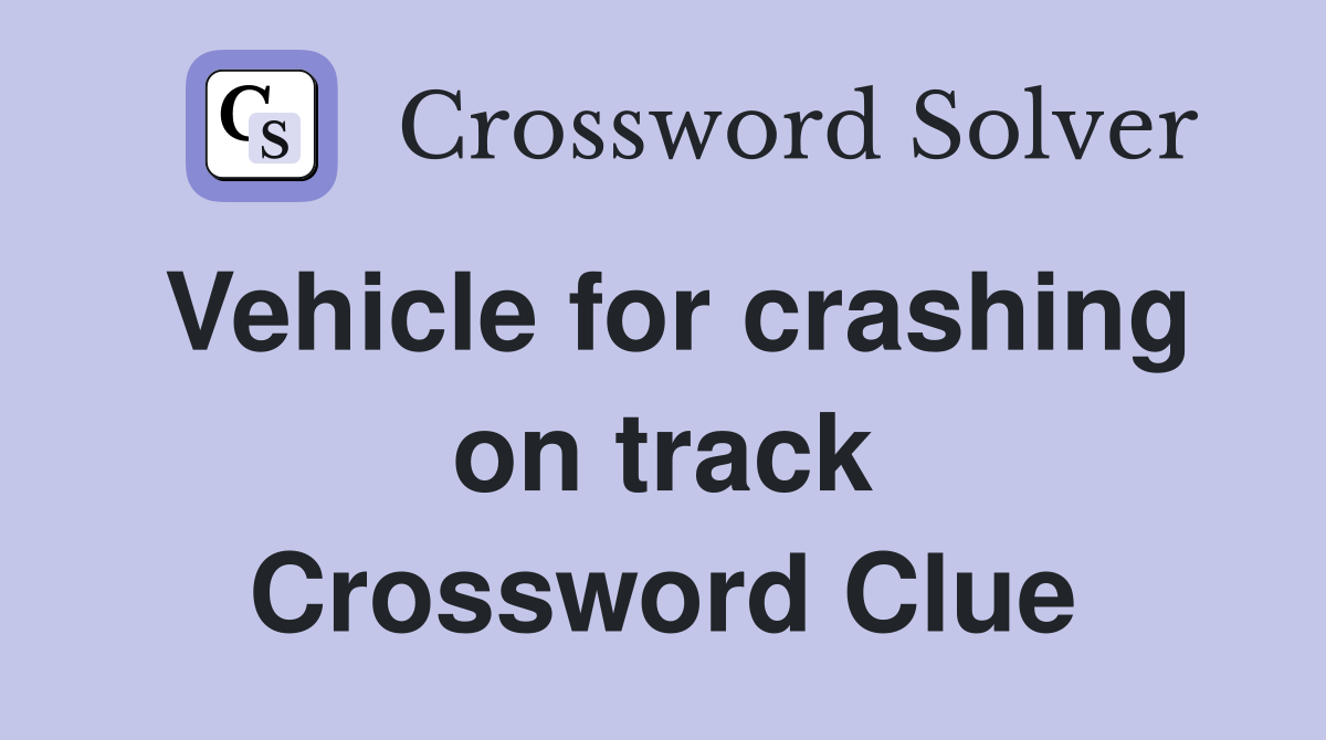 Vehicle for crashing on track Crossword Clue