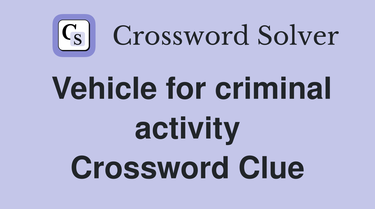 Vehicle for criminal activity Crossword Clue
