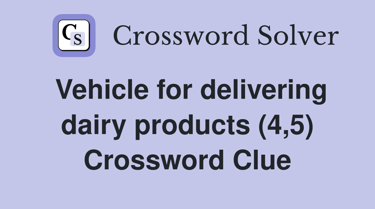 Vehicle for delivering dairy products (4,5) Crossword Clue