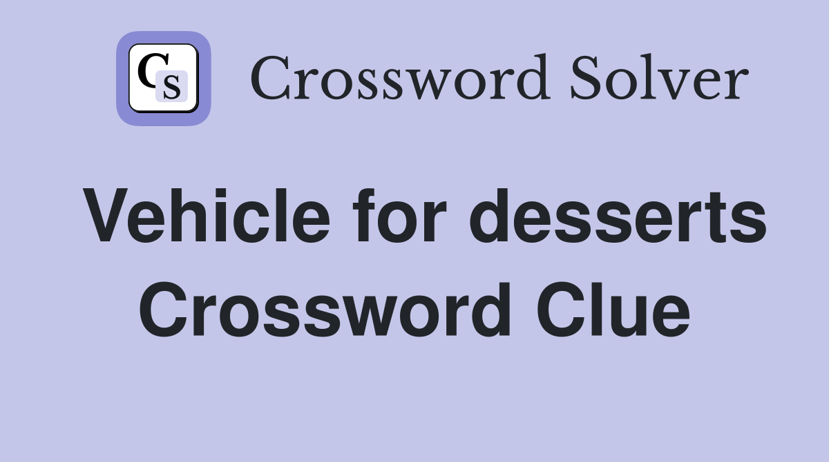 Vehicle for desserts Crossword Clue