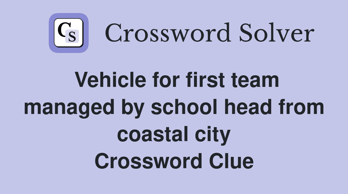 Vehicle for first team managed by school head from coastal city Crossword Clue