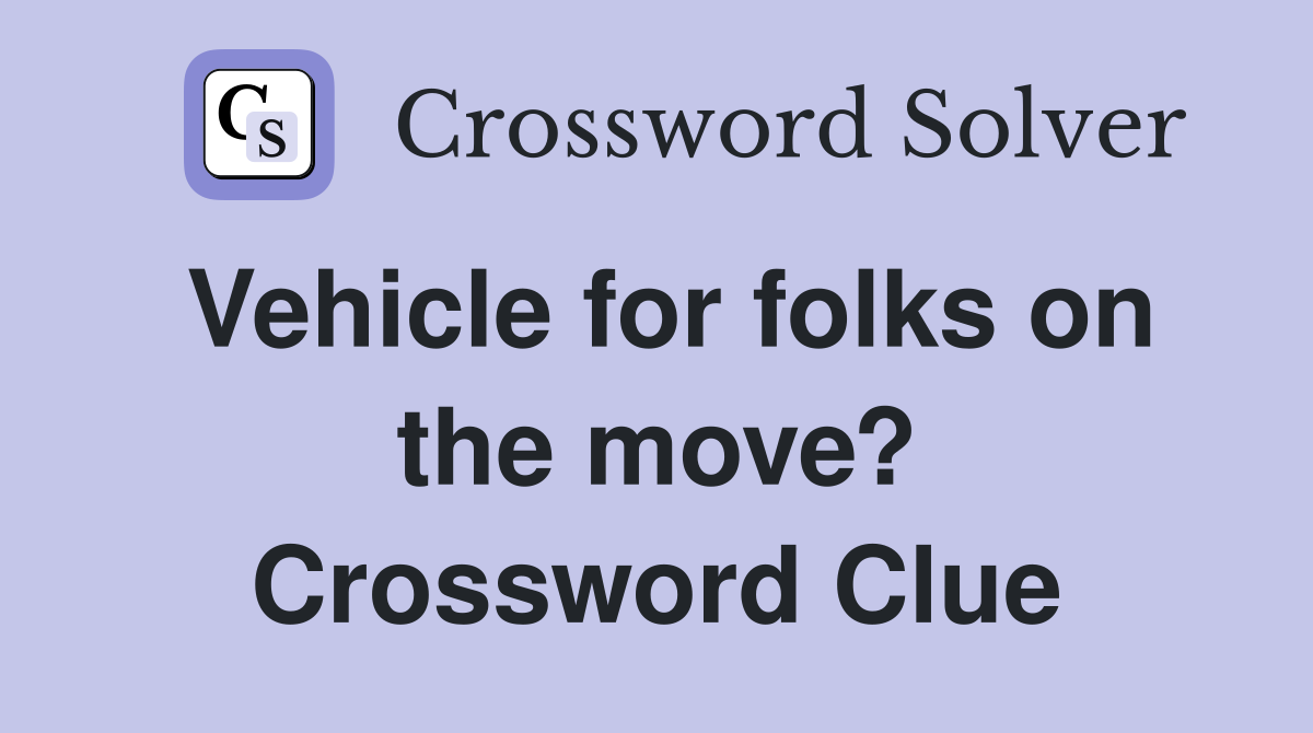 Vehicle for folks on the move? Crossword Clue