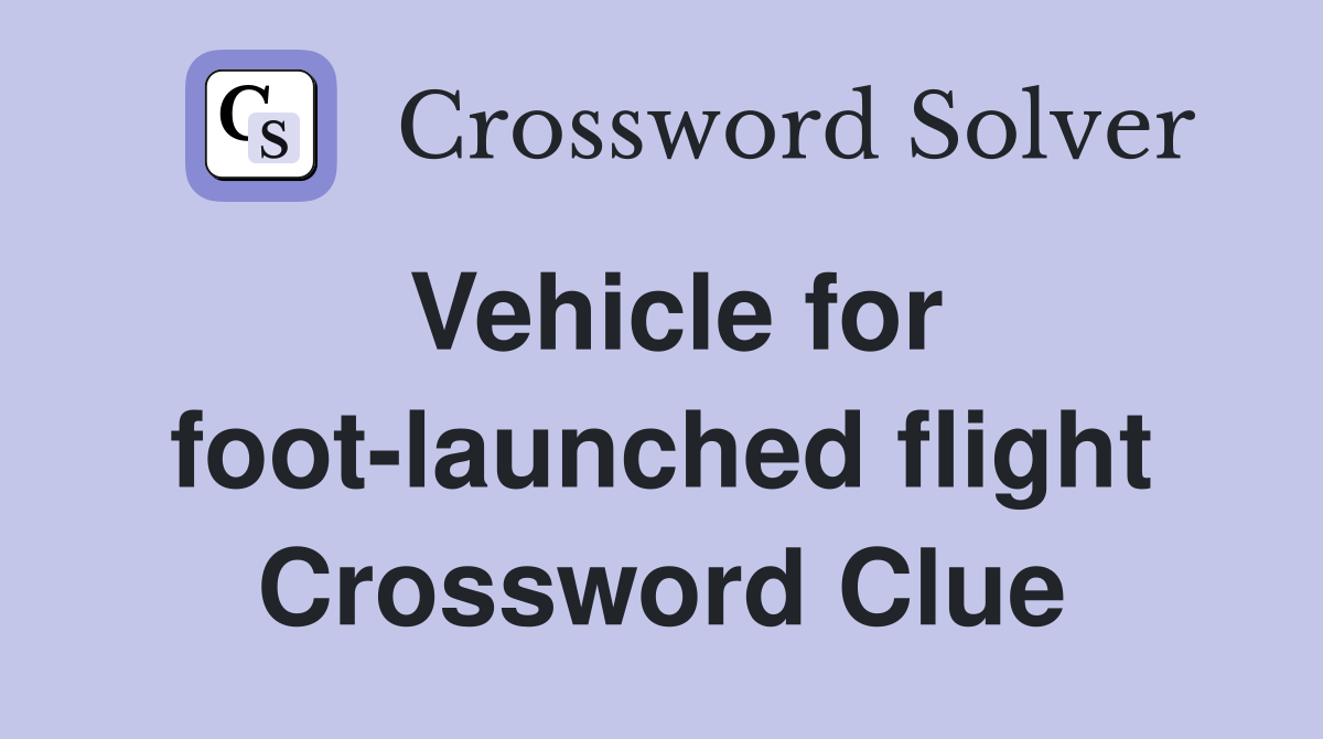 Vehicle for foot-launched flight Crossword Clue