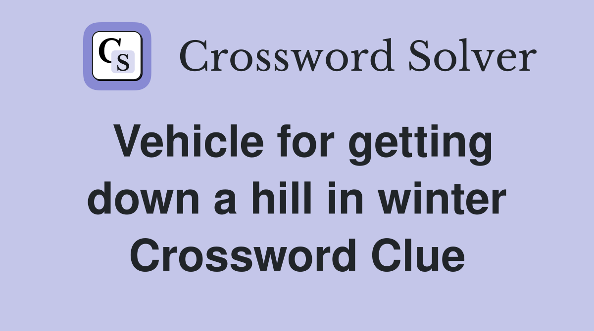 Vehicle for getting down a hill in winter Crossword Clue