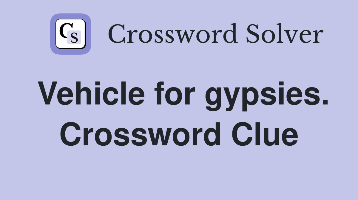 Vehicle for gypsies. Crossword Clue