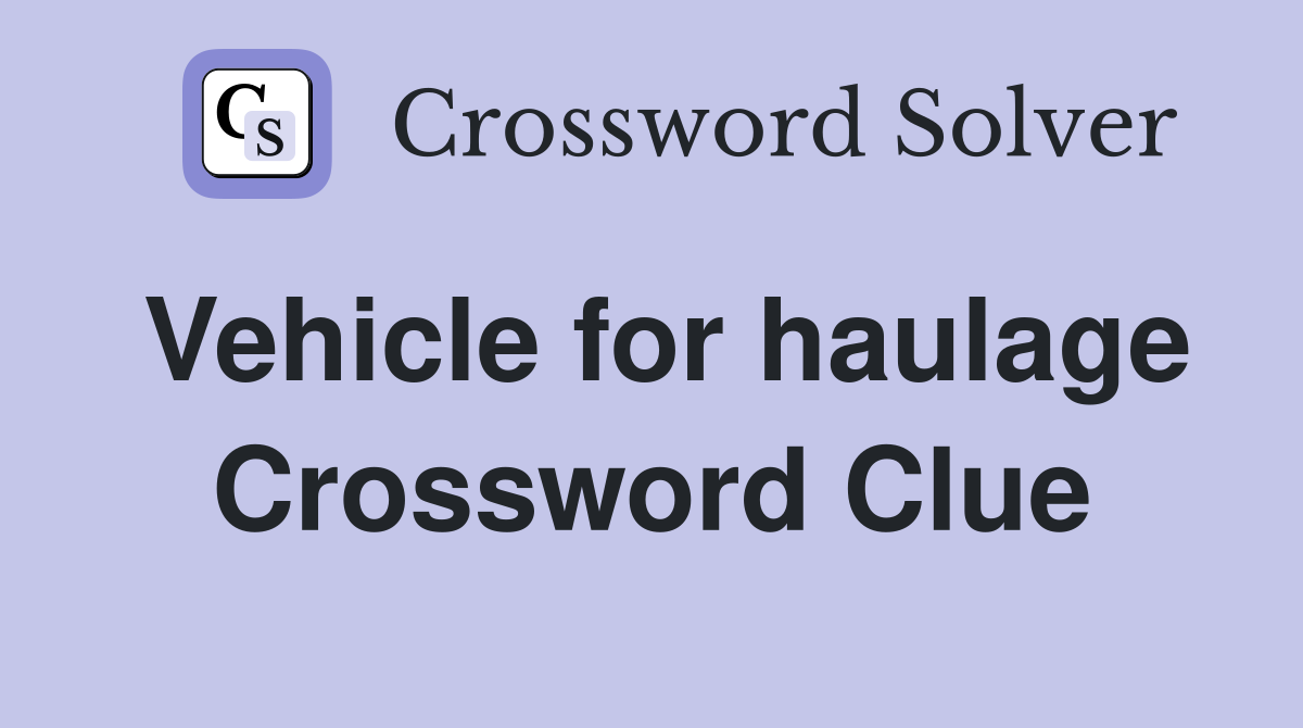 Vehicle for haulage Crossword Clue