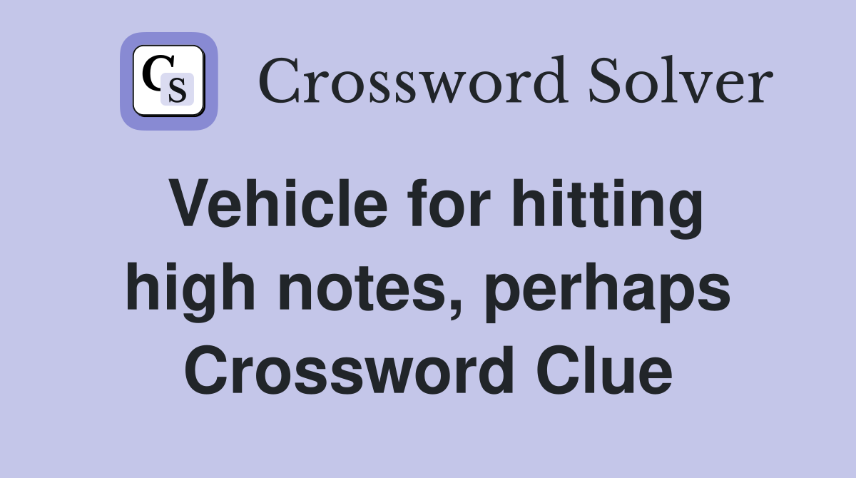 Vehicle for hitting high notes, perhaps Crossword Clue