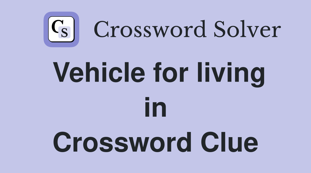 Vehicle for living in Crossword Clue