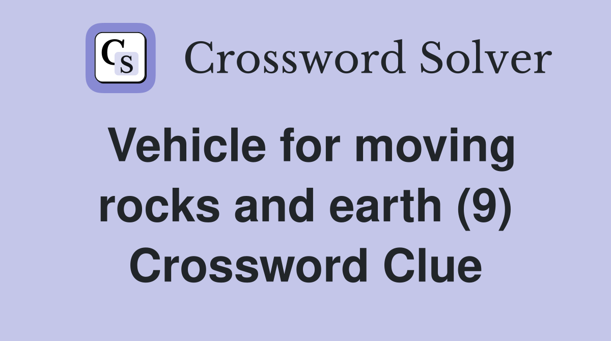 Vehicle for moving rocks and earth (9) Crossword Clue
