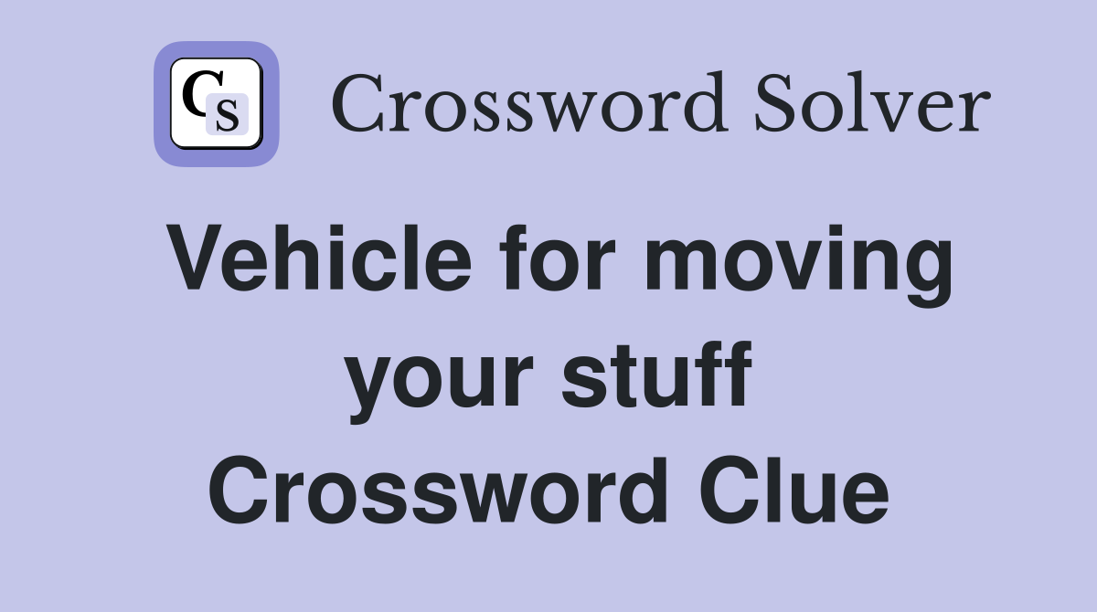 Vehicle for moving your stuff Crossword Clue