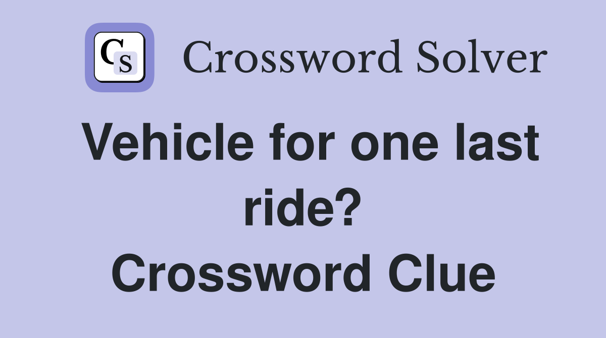 Vehicle for one last ride? Crossword Clue