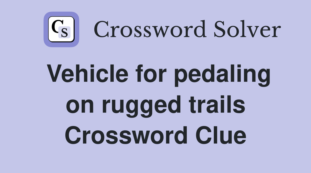 Vehicle for pedaling on rugged trails Crossword Clue