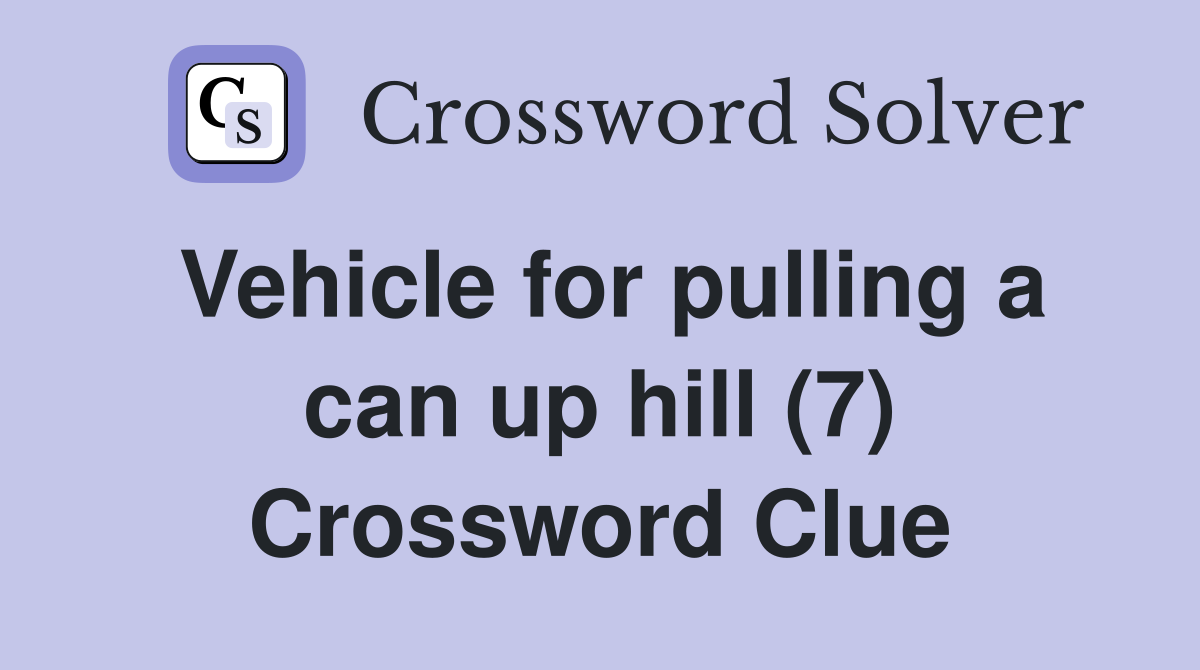 Vehicle for pulling a can up hill (7) Crossword Clue