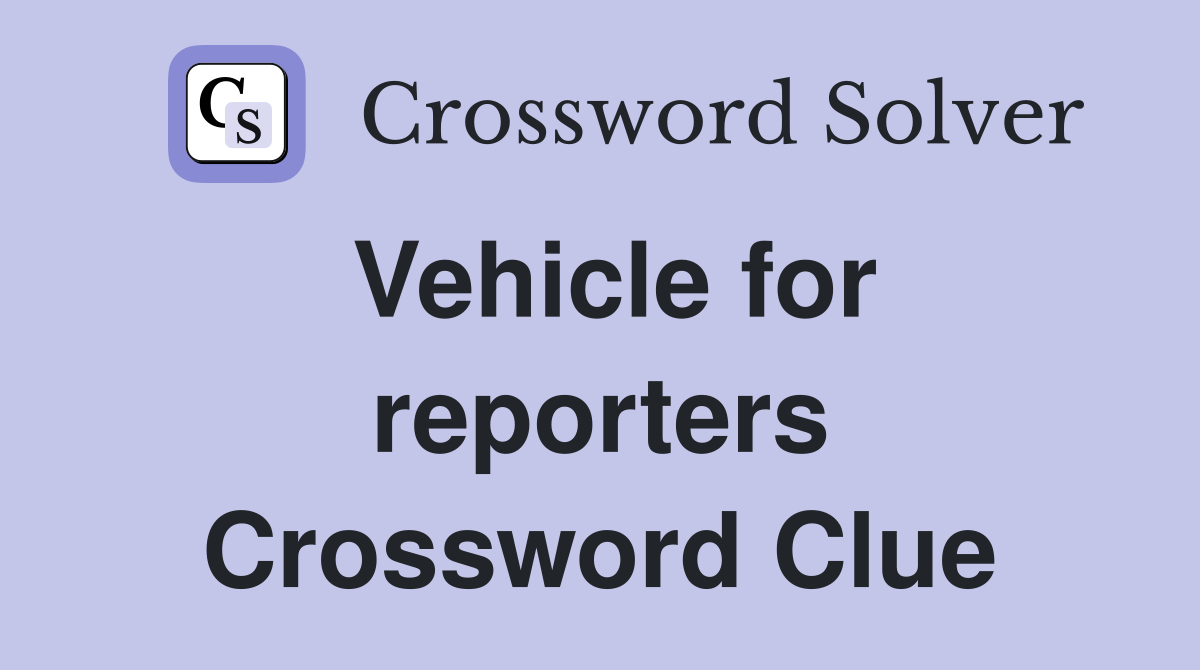 Vehicle for reporters Crossword Clue
