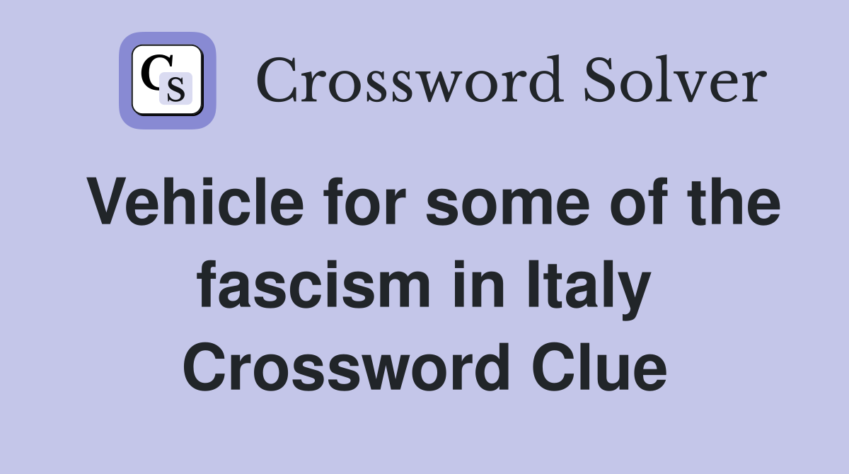 Vehicle for some of the fascism in Italy Crossword Clue