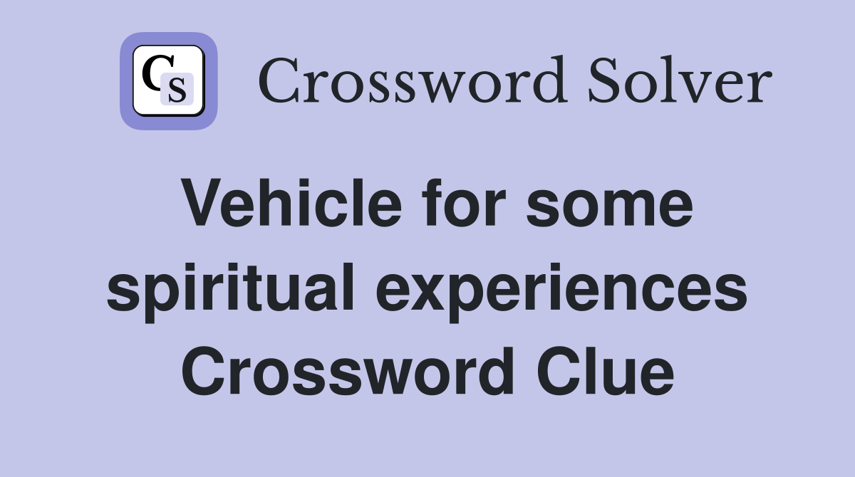 Vehicle for some spiritual experiences Crossword Clue