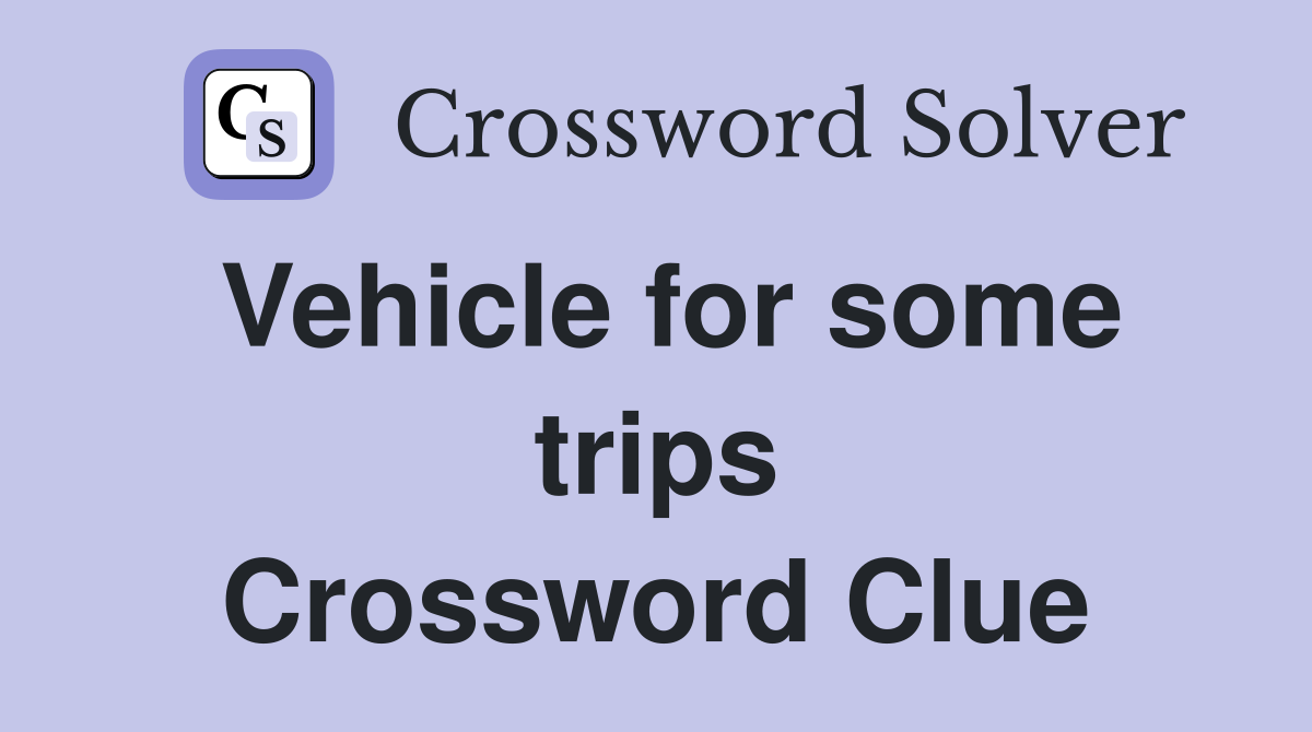Vehicle for some trips Crossword Clue