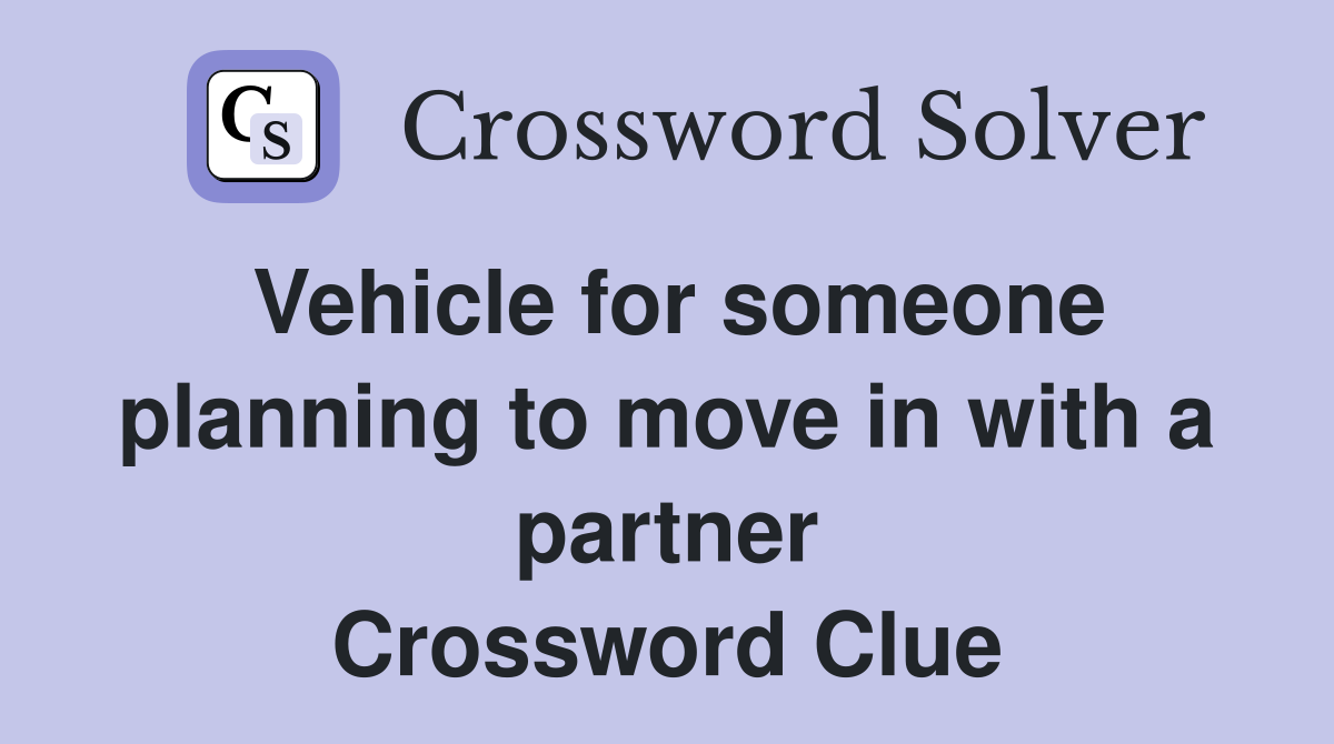 Vehicle for someone planning to move in with a partner Crossword Clue