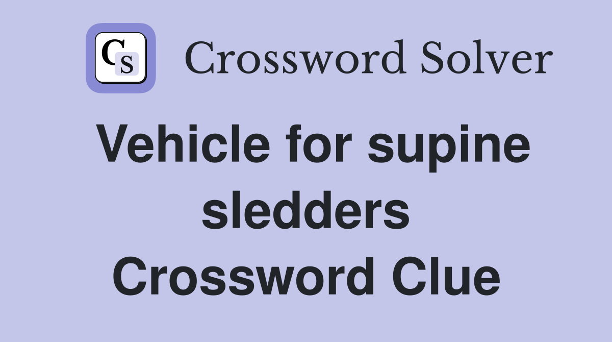 Vehicle for supine sledders Crossword Clue