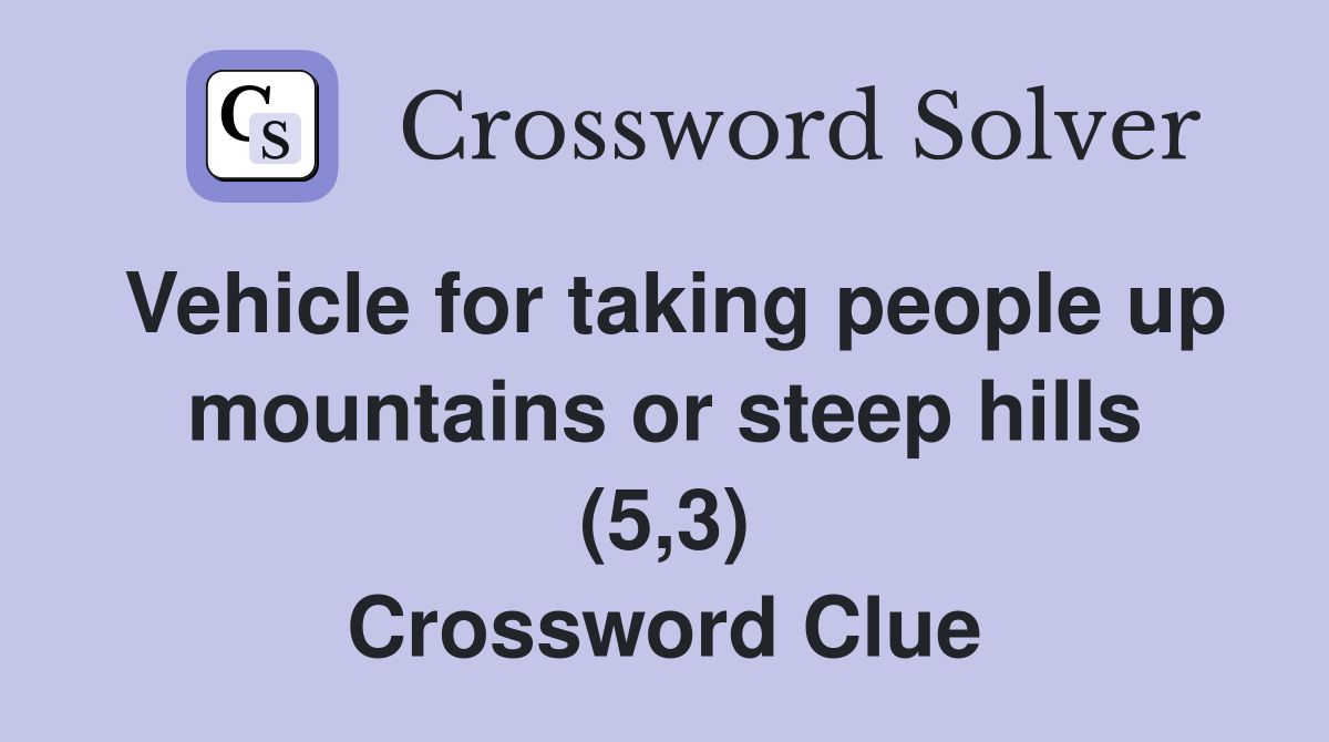 Vehicle for taking people up mountains or steep hills (5,3) Crossword Clue