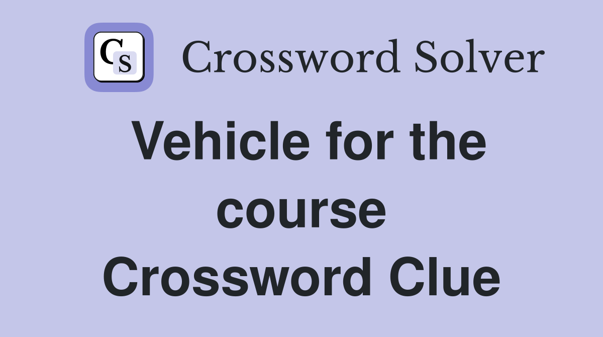 Vehicle for the course Crossword Clue
