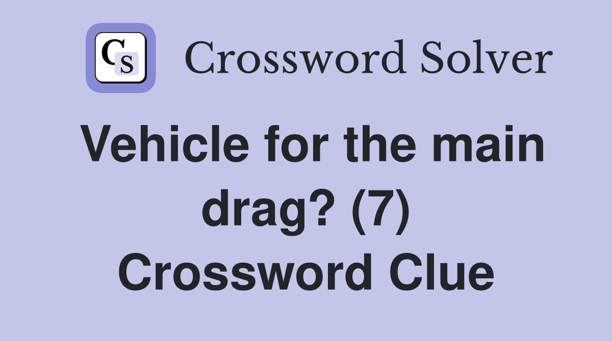 Vehicle for the main drag? (7) Crossword Clue