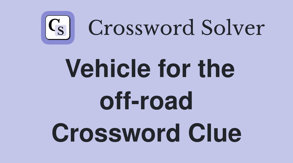 Vehicle for the off-road Crossword Clue