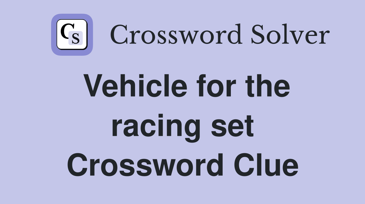 Vehicle for the racing set Crossword Clue