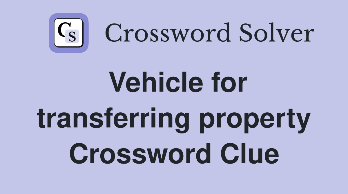 Vehicle for transferring property Crossword Clue