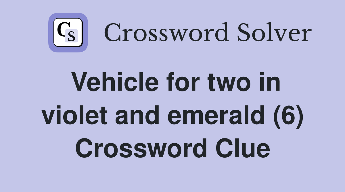 Vehicle for two in violet and emerald (6) Crossword Clue