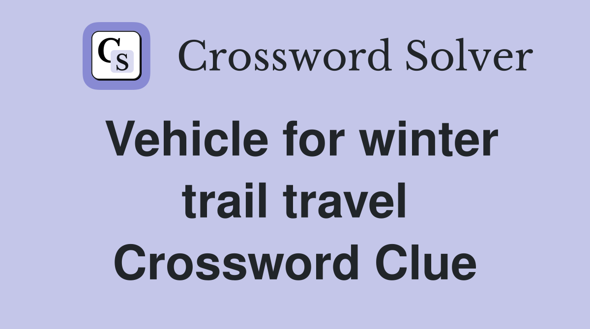 Vehicle for winter trail travel Crossword Clue