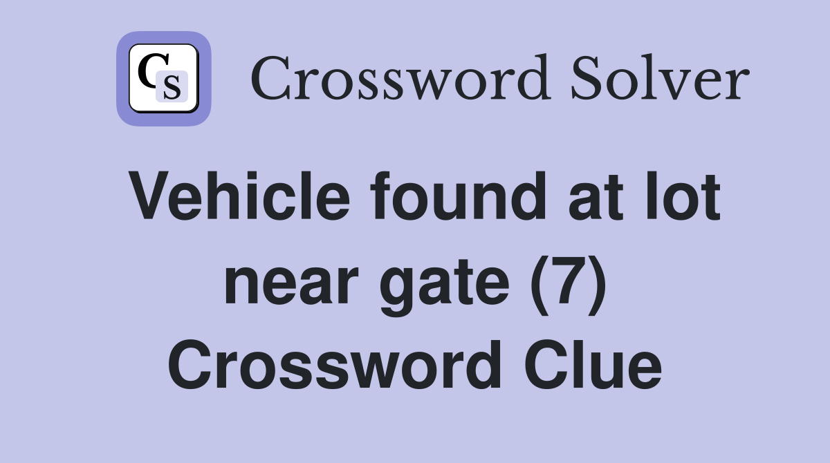 Vehicle found at lot near gate (7) Crossword Clue