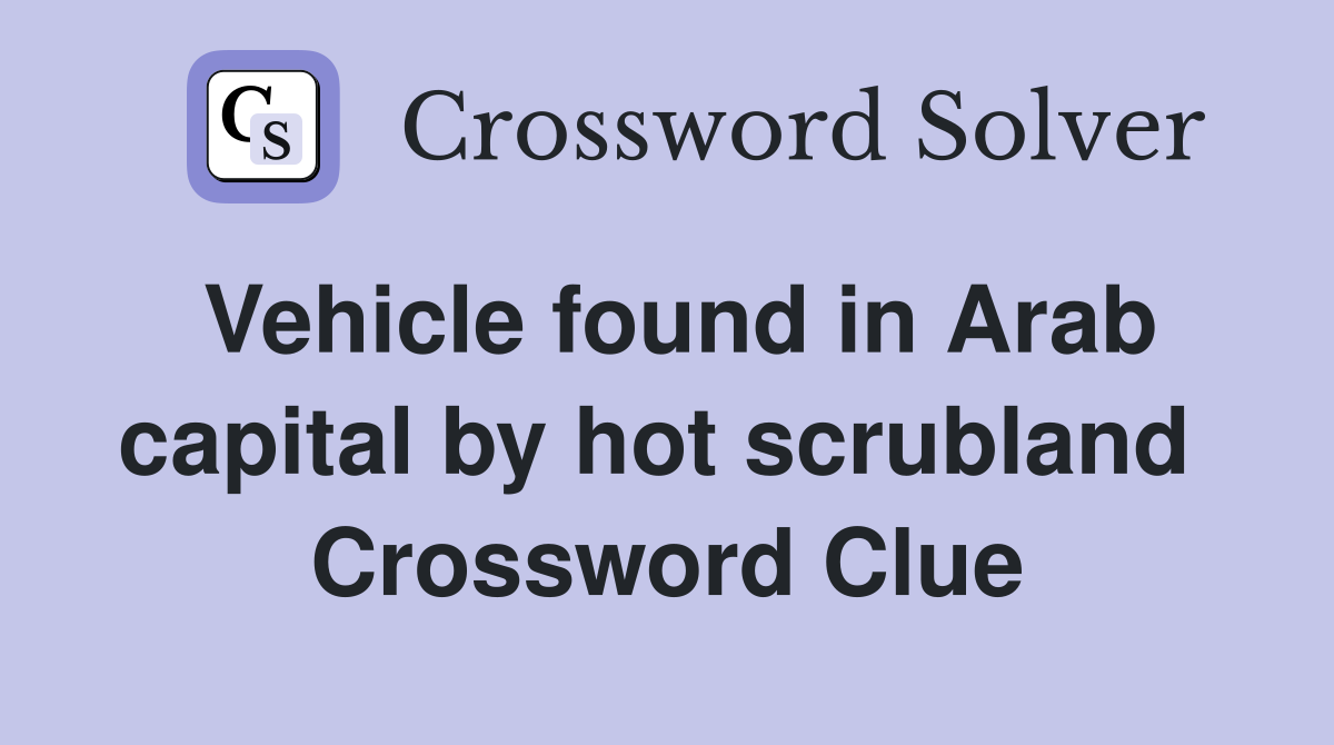 Vehicle found in Arab capital by hot scrubland  Crossword Clue