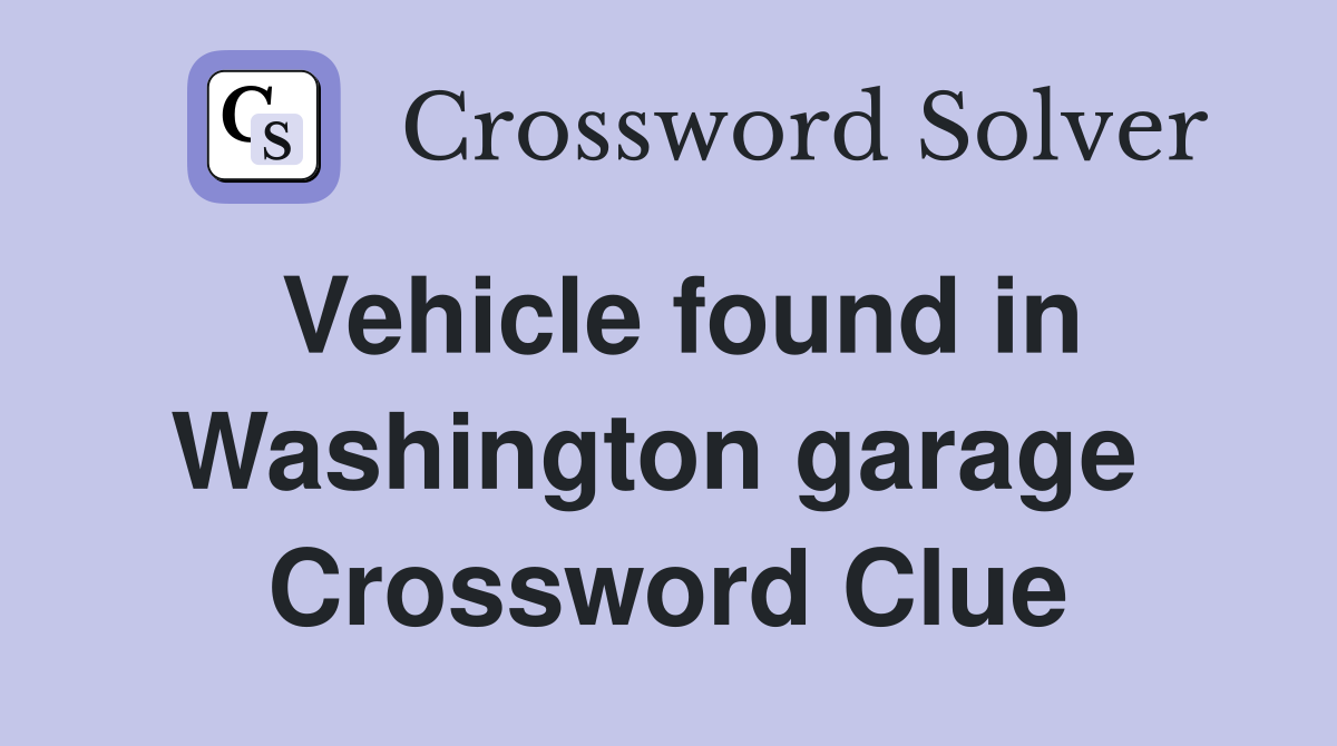 Vehicle found in Washington garage  Crossword Clue