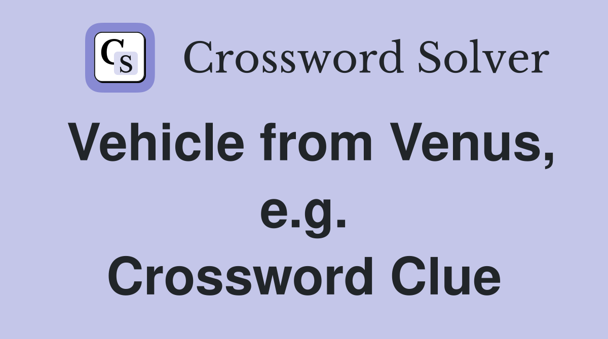 Vehicle from Venus, e.g. Crossword Clue